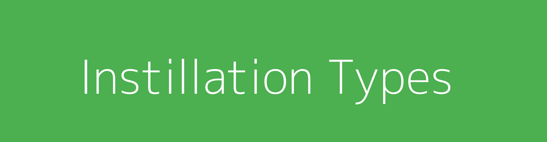 Instillation Types